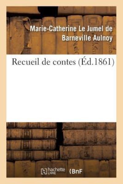 Cover for Baronne Marie-Catherine Le Jumel de Barneville D' Aulnoy · Recueil de Contes (Paperback Book) (2016)