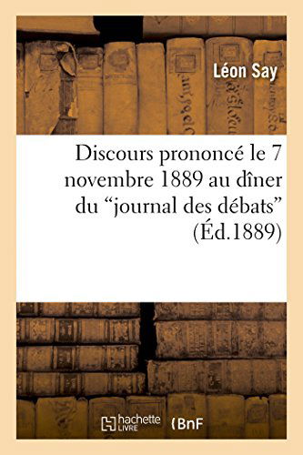 Cover for Say-l · Discours Prononcé Le 7 Novembre 1889 Au Dîner Du &quot;Journal Des Débats&quot; (Paperback Book) [French edition] (2014)