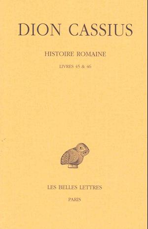 Cover for Dion Cassius · Histoire Romaine: Livres 45 &amp; 46 (Collection Des Universites De France Serie Grecque) (French Edition) (Paperback Book) [French, C.u.f. - Sï¿½rie Grecque edition] (2008)