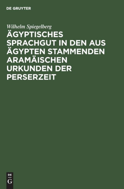 Cover for Wilhelm Spiegelberg · AEgyptisches Sprachgut in den aus AEgypten stammenden aramaischen Urkunden der Perserzeit (Hardcover Book) (1906)