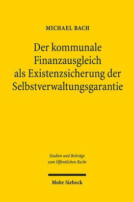 Cover for Michael Bach · Der kommunale Finanzausgleich als Existenzsicherung der Selbstverwaltungsgarantie: Eine dogmatische und rechtstheoretische Analyse des Gemeindefinanzsystems - Studien und Beitrage zum Offentlichen Recht (Paperback Book) (2019)