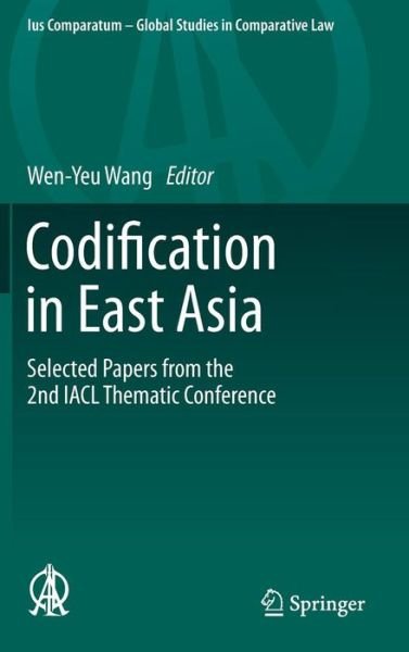 Cover for Wen-yeu Wang · Codification in East Asia: Selected Papers from the 2nd IACL Thematic Conference - Ius Comparatum - Global Studies in Comparative Law (Hardcover bog) [2014 edition] (2014)
