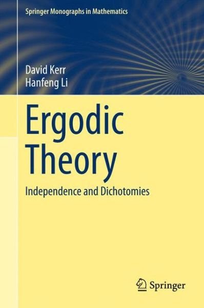 Cover for David Kerr · Ergodic Theory: Independence and Dichotomies - Springer Monographs in Mathematics (Hardcover Book) [1st ed. 2016 edition] (2017)