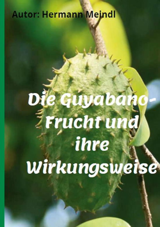 Cover for Meindl · Die Guyabano-Frucht und ihre Wir (Book) (2020)