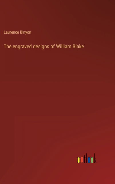 The engraved designs of William Blake - Binyon Laurence Binyon - Books - Outlook Verlag - 9783368276454 - October 9, 2022