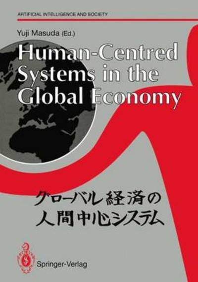Cover for Yuji Masuda · Human-Centred Systems in the Global Economy: Proceedings from the International Workshop on Industrial Cultures and Human-Centred Systems held by Tokyo Keizai University in Tokyo 1990 - Human-centred Systems (Pocketbok) [Softcover reprint of the original 1st ed. 1992 edition] (1992)