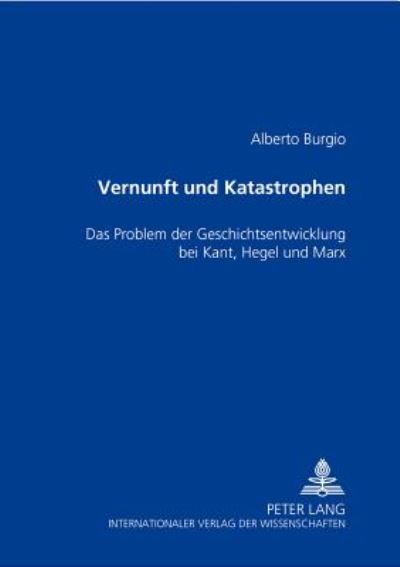 Cover for Alberto Burgio · Vernunft Und Katastrophen: Das Problem Der Geschichtsentwicklung Bei Kant, Hegel Und Marx (Paperback Book) [German edition] (2004)