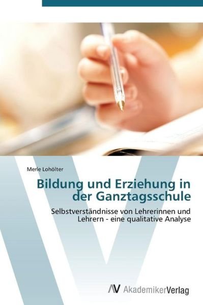 Cover for Merle Lohölter · Bildung Und Erziehung in Der Ganztagsschule (Paperback Book) [German edition] (2011)