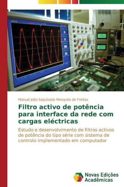 Cover for Manuel João Sepúlveda Mesquita De Freitas · Filtro Activo De Potência Para Interface Da Rede Com Cargas Eléctricas: Estudo E Desenvolvimento De Filtros Activos De Potência Do Tipo Série Com ... Em Computador (Paperback Book) [Portuguese edition] (2014)