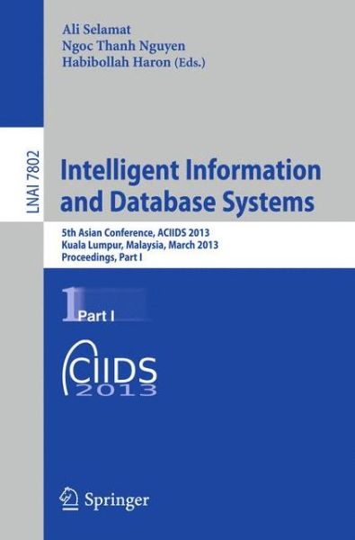 Cover for Ali Selamat · Intelligent Information and Database Systems: 5th Asian Conference, ACIIDS 2013, Kuala Lumpur, Malaysia, March 18-20, 2013, Proceedings, Part I - Lecture Notes in Computer Science (Paperback Book) [2013 edition] (2013)