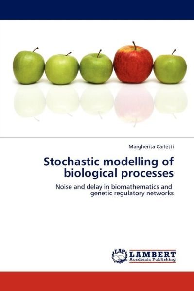 Cover for Margherita Carletti · Stochastic Modelling of Biological Processes: Noise and Delay in Biomathematics and   Genetic Regulatory Networks (Taschenbuch) (2012)
