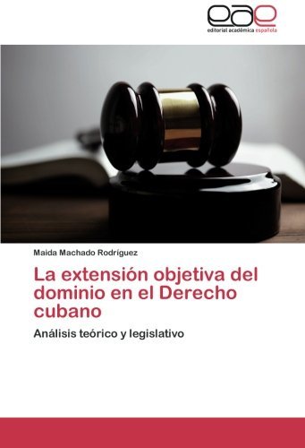 Cover for Maida Machado Rodríguez · La Extensión Objetiva Del Dominio en El Derecho Cubano: Análisis Teórico Y Legislativo (Paperback Book) [Spanish edition] (2012)