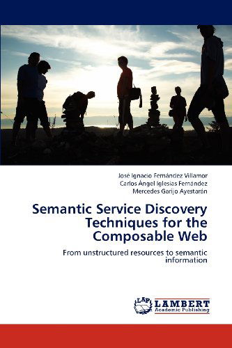 Semantic Service Discovery Techniques for the Composable Web: from Unstructured Resources to Semantic Information - Mercedes Garijo Ayestarán - Books - LAP LAMBERT Academic Publishing - 9783659183454 - July 17, 2012