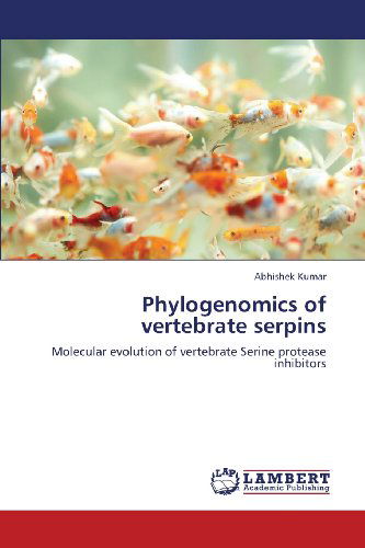 Phylogenomics of Vertebrate Serpins: Molecular Evolution of Vertebrate Serine Protease Inhibitors - Abhishek Kumar - Books - LAP LAMBERT Academic Publishing - 9783659336454 - January 31, 2013