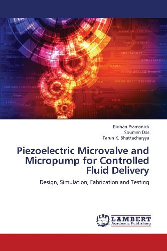 Cover for Tarun K. Bhattacharyya · Piezoelectric Microvalve and Micropump for Controlled Fluid Delivery: Design, Simulation, Fabrication and Testing (Paperback Book) (2013)