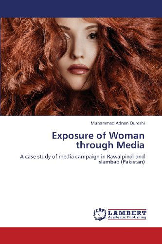 Exposure of Woman Through Media: a Case Study of Media Campaign in Rawalpindi and Islambad (Pakistan) - Muhammad Adnan Qureshi - Bücher - LAP LAMBERT Academic Publishing - 9783659365454 - 12. März 2013