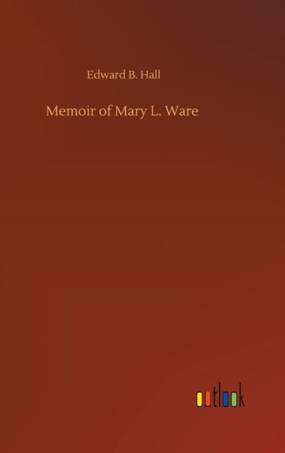 Cover for Edward B Hall · Memoir of Mary L. Ware (Gebundenes Buch) (2020)