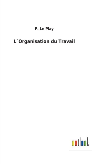 Cover for F Le Play · LOrganisation du Travail (Hardcover Book) (2022)