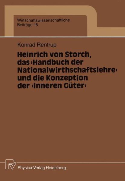 Cover for Konrad Rentrup · Heinrich Von Storch, Das &quot;handbuch Der Nationalwirthschaftslehre&quot; Und Die Konzeption Der &quot;inneren Guter&quot; - Wirtschaftswissenschaftliche Beitrage (Paperback Book) [German edition] (1989)