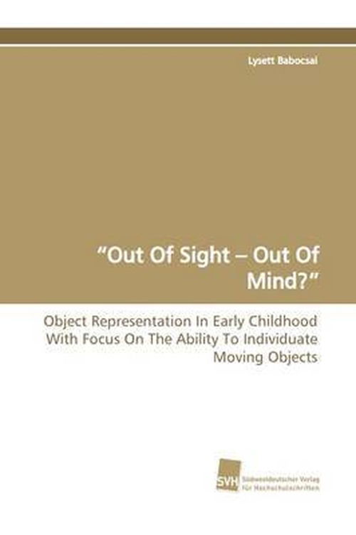 Cover for Lysett Babocsai · ?out of Sight ? out of Mind??: Object Representation in Early Childhood with Focus on the Ability to  Individuate Moving Objects (Paperback Book) (2009)