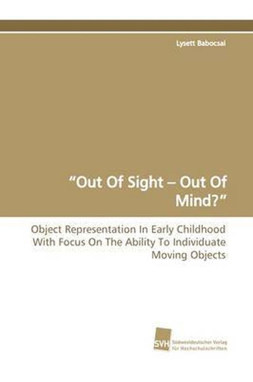 ?out of Sight ? out of Mind??: Object Representation in Early Childhood with Focus on the Ability to  Individuate Moving Objects - Lysett Babocsai - Books - Suedwestdeutscher Verlag fuer Hochschuls - 9783838104454 - April 1, 2009