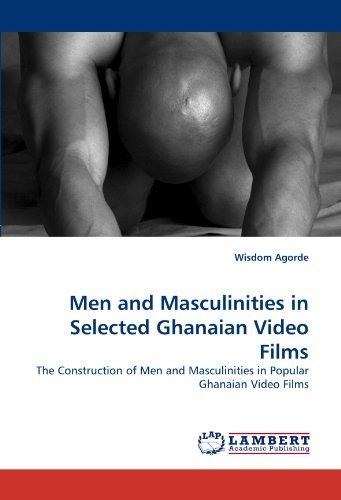 Cover for Wisdom Agorde · Men and Masculinities in Selected Ghanaian Video Films: the Construction of men and Masculinities in Popular Ghanaian Video Films (Paperback Book) (2010)