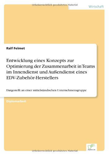 Cover for Ralf Felmet · Entwicklung eines Konzepts zur Optimierung der Zusammenarbeit in Teams im Innendienst und Aussendienst eines EDV-Zubehoer-Herstellers: Dargestellt an einer mittelstandischen Unternehmensgruppe (Paperback Book) [German edition] (1999)