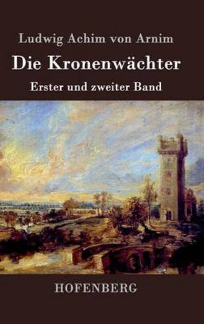 Cover for Ludwig Achim Von Arnim · Die Kronenwachter (Gebundenes Buch) (2015)