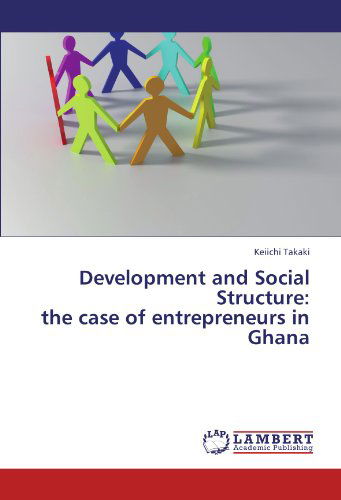 Cover for Keiichi Takaki · Development and Social Structure: the Case of Entrepreneurs in Ghana (Pocketbok) (2011)