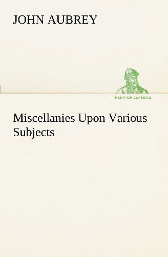 Miscellanies Upon Various Subjects (Tredition Classics) - John Aubrey - Kirjat - tredition - 9783849151454 - tiistai 27. marraskuuta 2012