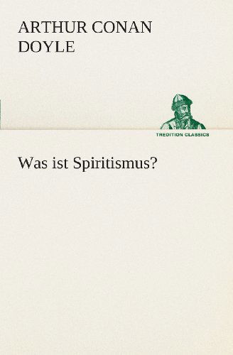 Cover for Arthur Conan Doyle · Was Ist Spiritismus? (Tredition Classics) (German Edition) (Paperback Book) [German edition] (2013)