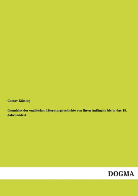 Grundriss Der Englischen Literaturgeschichte Von Ihren Anfangen Bis in Das 19. Jahrhundert - Gustav Korting - Books - DOGMA - 9783955078454 - December 22, 2012