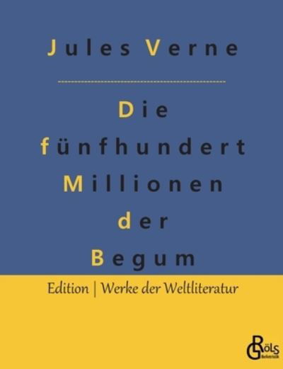 Die fünfhundert Millionen der Begum - Jules Verne - Boeken - Gröls Verlag - 9783988285454 - 9 december 2022