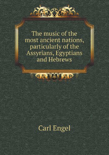 Cover for Carl Engel · The Music of the Most Ancient Nations, Particularly of the Assyrians, Egyptians and Hebrews (Pocketbok) (2013)