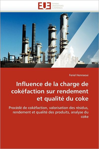 Cover for Feriel Hennaoui · Influence De La Charge De Cokéfaction Sur Rendement et Qualité Du Coke: Procédé De Cokéfaction, Valorisation Des Résidus, Rendement et Qualité Des Produits, Analyse Du Coke (Paperback Book) [French edition] (2018)