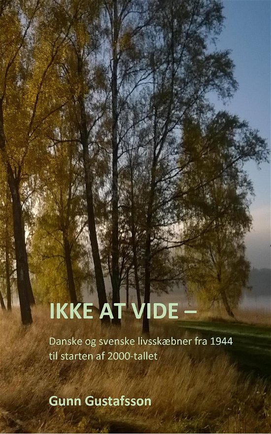 Cover for Gunn Gustafsson · Ikke at vide - Danske og svenske livsskæbner fra 1944 til starten af 2000-tallet (Paperback Book) (2022)