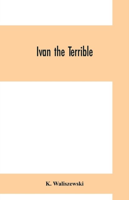 Ivan the Terrible - K Waliszewski - Bøker - Alpha Edition - 9789353700454 - 1. mai 2019