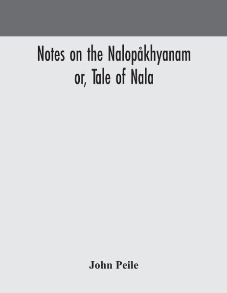 Cover for John Peile · Notes on the Nalopakhyanam; or, Tale of Nala (Paperback Book) (2020)