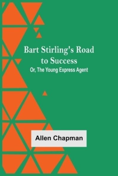 Cover for Allen Chapman · Bart Stirling'S Road To Success; Or, The Young Express Agent (Pocketbok) (2021)