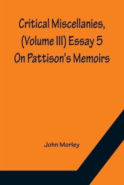 Critical Miscellanies, (Volume III) Essay 5 - John Morley - Kirjat - Alpha Edition - 9789356150454 - maanantai 11. huhtikuuta 2022