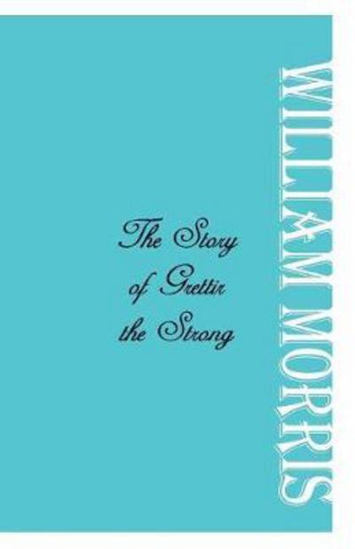 The Story of Grettir the Strong - William Morris - Books - Alpha Editions - 9789386780454 - April 1, 2017