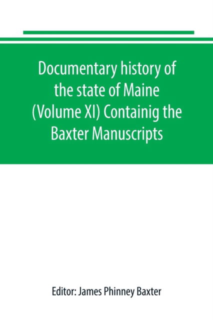 Cover for James Phinney Baxter · Documentary history of the state of Maine (Volume XI) Containig the Baxter Manuscripts (Paperback Book) (2019)