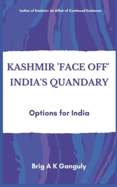 Kashmir "Face-Off" India's Quandary - A K Ganguly - Books - VIJ Books (India) Pty Ltd - 9789390439454 - March 1, 2021