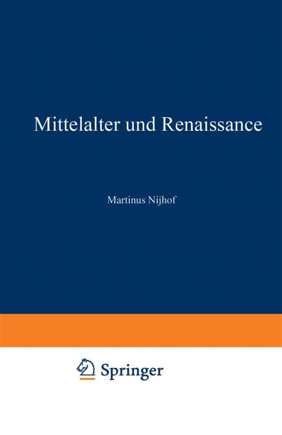 Mittelalter Und Renaissance II: Religioese Und Humanitische Stroemungen, Literatur, Kunste Und Wissenschaften - Martinus Nijhoff - Książki - Springer - 9789401520454 - 1942