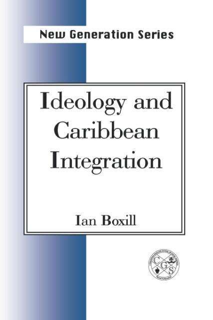 Ideology and Caribbean Integration - New Generation Series - Ian Boxill - Boeken - University of the West Indies Press - 9789764100454 - 1 april 1997