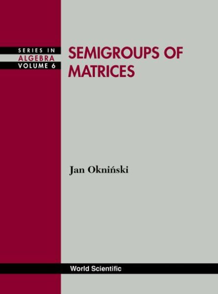 Cover for Okninski, Jan (Warsaw Univ, Poland) · Semigroups Of Matrices - Series In Algebra (Hardcover Book) (1998)