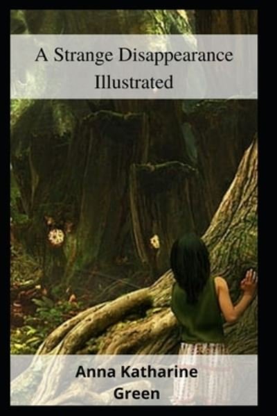 A Strange Disappearance Illustrated - Anna Katharine Green - Boeken - Independently Published - 9798462873454 - 23 augustus 2021