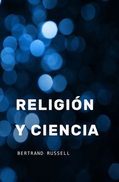 Religion y Ciencia - Bertrand Russell - Kirjat - Independently Published - 9798469043454 - keskiviikko 1. syyskuuta 2021