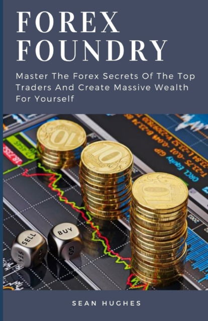 Cover for Sean Hughes · Forex Foundry: Master The Forex Secrets Of The Top Traders And Create Massive Wealth For Yourself (Paperback Book) (2021)