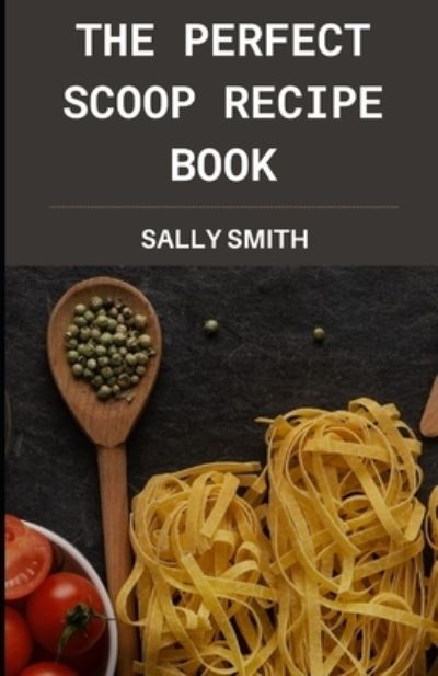 Cover for Sally Smith · The Perfect Scoop Recipe Book: Learn about perfect scoop recipe (Paperback Book) (2021)